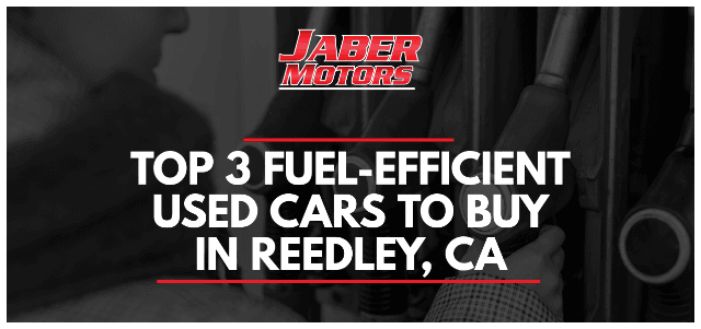 Top 3 Fuel-Efficient Used Cars to Buy in Reedley, CA