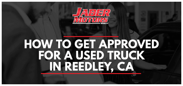 How to Get Approved for a Used Truck in Reedley, CA