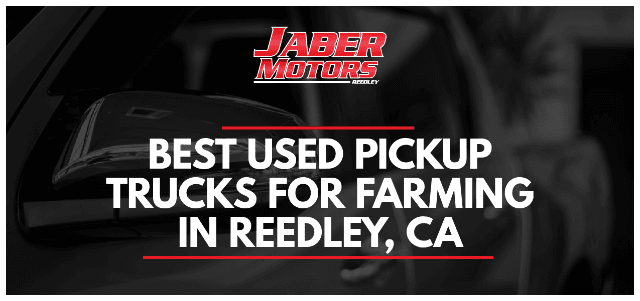 Best Used Pickup Trucks for Farming in Reedley, CA