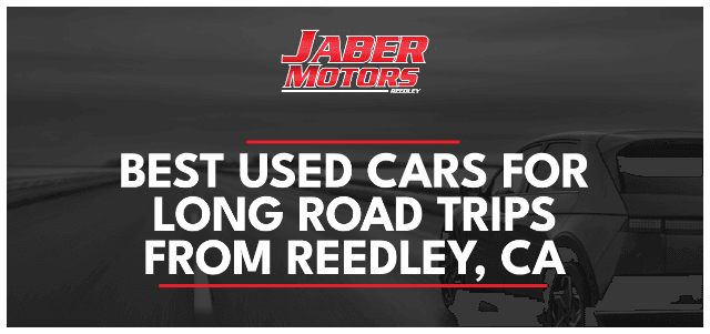 Best Used Cars for Long Road Trips from Reedley, CA