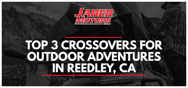Top 3 Crossovers for Outdoor Adventures in Reedley, CA