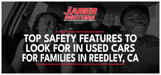 Top Safety Features to Look for in Used Cars for Families in Reedley, CA